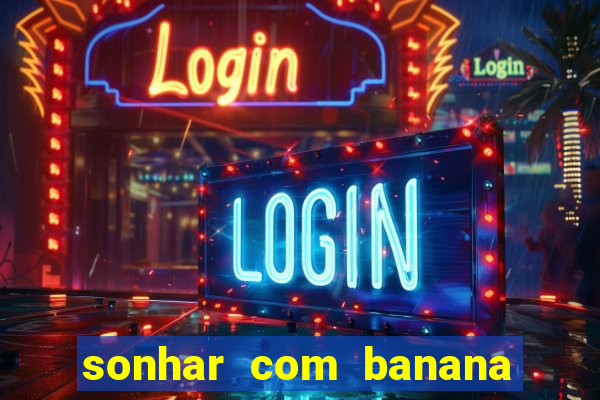 sonhar com banana no jogo do bicho